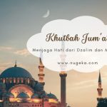 Khutbah Jum’at: Menjaga Hati dari Dzalim dan Maksiat
