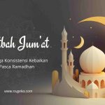 Khutbah Jumat: Menjaga Konsistensi Kebaikan Pasca Ramadhan