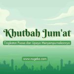 Khutbah Jumat: Tingkatan Puasa dan Upaya Menyempurnakannya