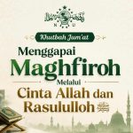 Khutbah Jumat: Menggapai Maghfiroh Melalui Cinta Allah dan Rosululloh