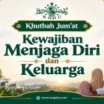 Khutbah Jumat: Kewajiban Menjaga Diri dan Keluarga